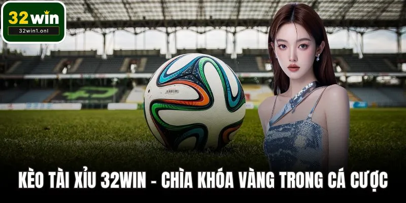Kèo tài xỉu 32WIN