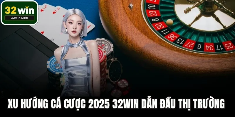 Xu hướng cá cược 2025 32WIN